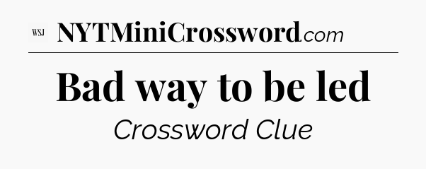 Bad way to be led - WSJ Crossword