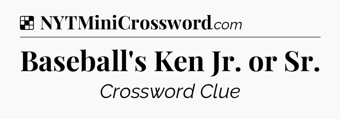 Solution: Baseball's Ken Jr. or Sr - NYT Crossword