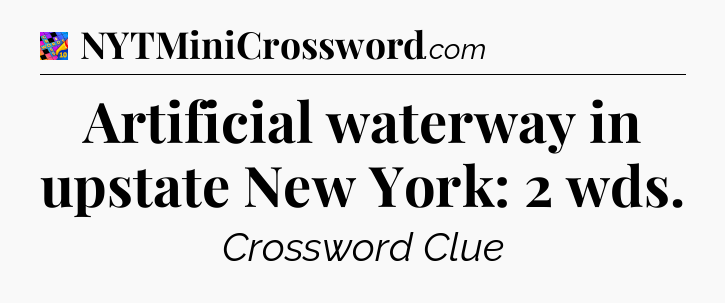 Artificial waterway in upstate New York: 2 wds Crossword Clue
