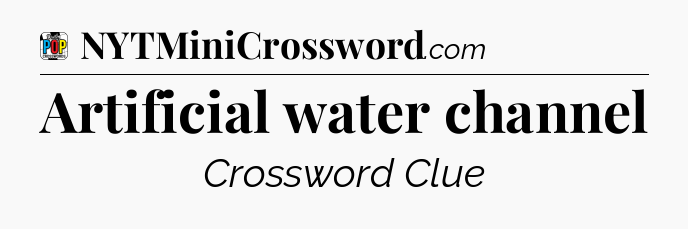 Artificial water channel Crossword Clue