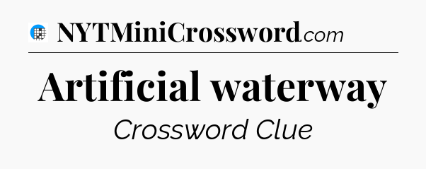 Artificial waterway Crossword Clue