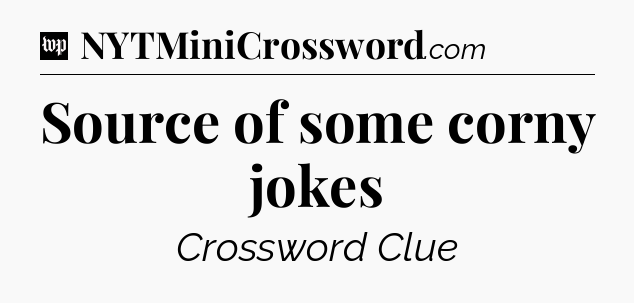 Source of some corny jokes Crossword Clue