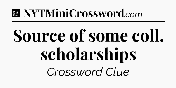 Source of some coll. scholarships - LA Times Crossword