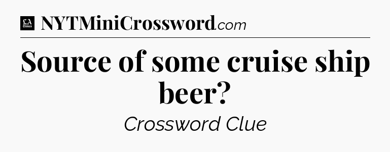 Source of some cruise ship beer - LA Times Crossword