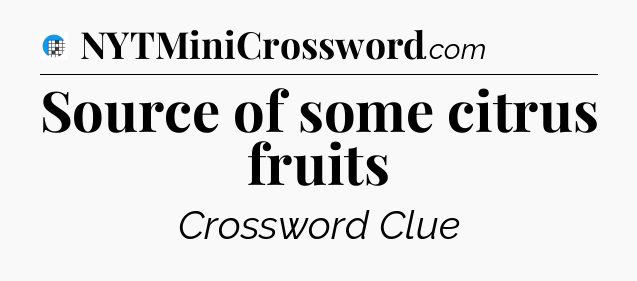 Source of some citrus fruits Crossword Clue