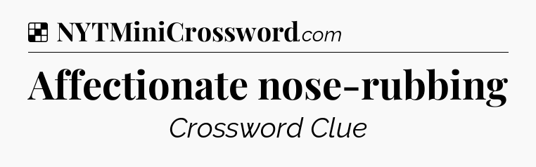 Solution: Affectionate nose-rubbing - NYT Crossword
