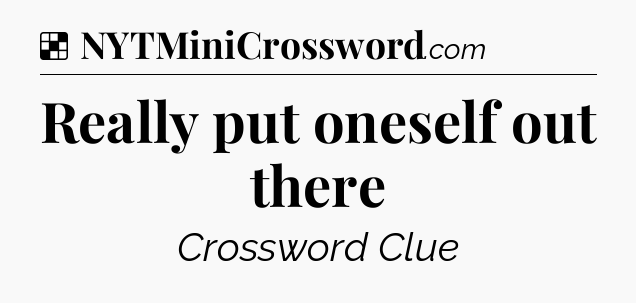 Solution: Really put oneself out there - NYT Crossword