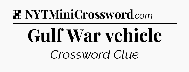 Solution: Gulf War vehicle - NYT Crossword