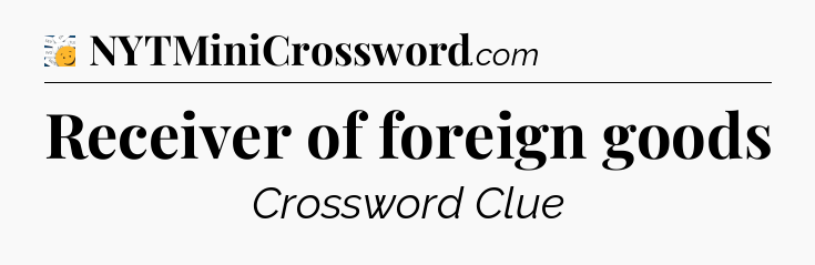 Receiver of foreign goods - 7 Little Words