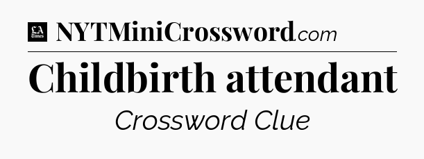 Childbirth attendant - LA Times Crossword