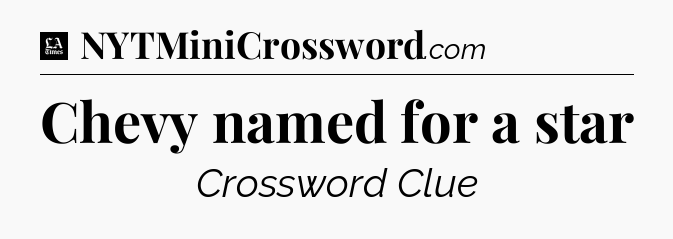 Chevy named for a star - LA Times Crossword