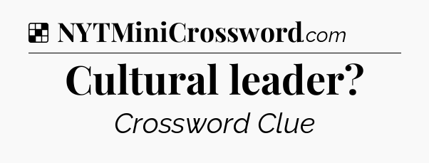 Solution: Cultural leader - NYT Crossword