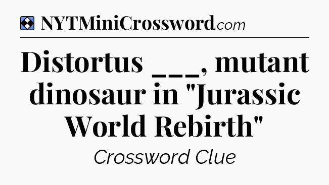 Solution: Distortus ___, mutant dinosaur in 