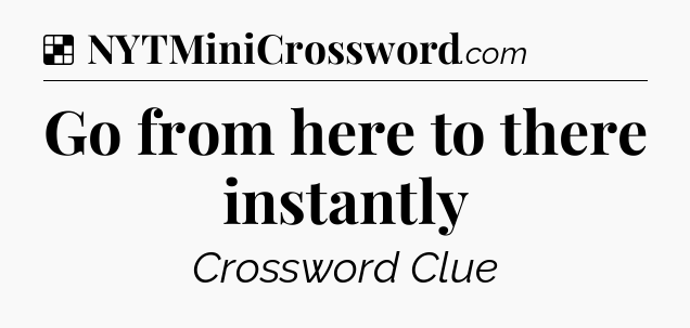 Solution: Go from here to there instantly - NYT Crossword
