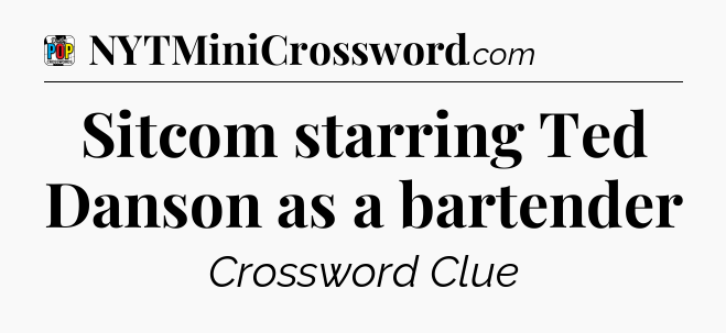 Sitcom starring Ted Danson as a bartender Crossword Clue