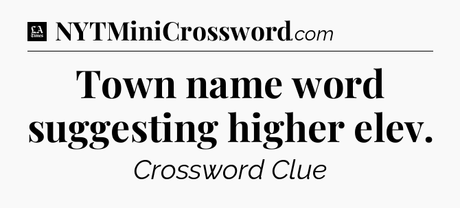Town name word suggesting higher elev - LA Times Crossword