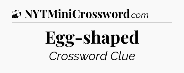 Egg-shaped - Daily Themed Classic Crossword