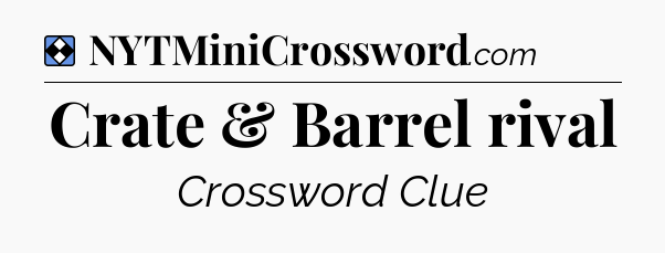 Solution: Crate & Barrel rival - NYT Mini Crossword