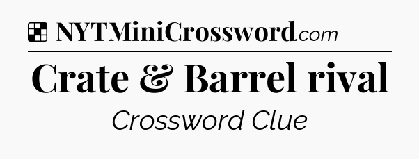 Solution: Crate & Barrel rival - NYT Crossword