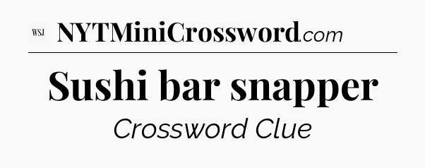 Sushi bar snapper - WSJ Crossword