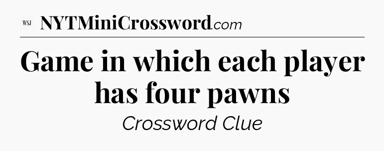 Game in which each player has four pawns - WSJ Crossword