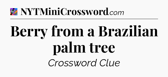 Berry from a Brazilian palm tree Crossword Clue