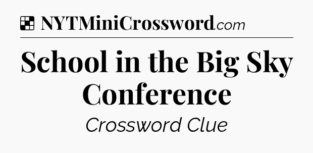 Solution: School in the Big Sky Conference - NYT Crossword