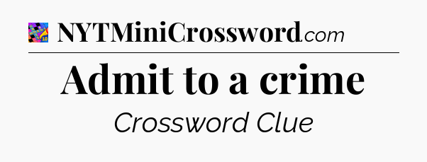 Admit to a crime Crossword Clue