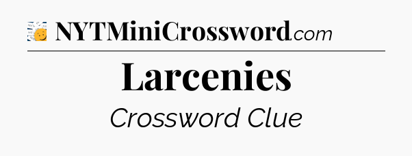 Larcenies - 7 Little Words