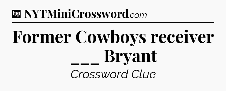 Former Cowboys receiver ___ Bryant Crossword Clue
