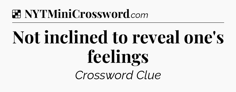 Solution: Not inclined to reveal one's feelings - NYT Crossword