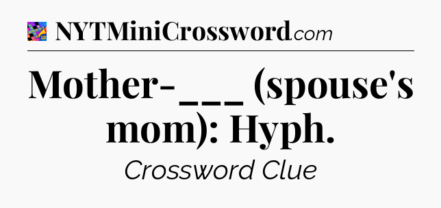 Mother-___ (spouse's mom): Hyph Crossword Clue