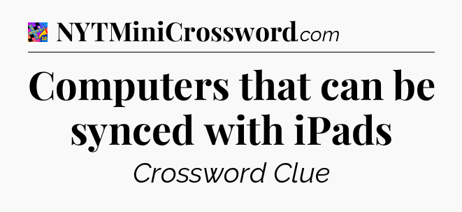Computers that can be synced with iPads Crossword Clue