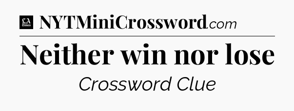 Neither win nor lose - LA Times Crossword