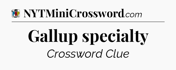 Gallup specialty Crossword Clue