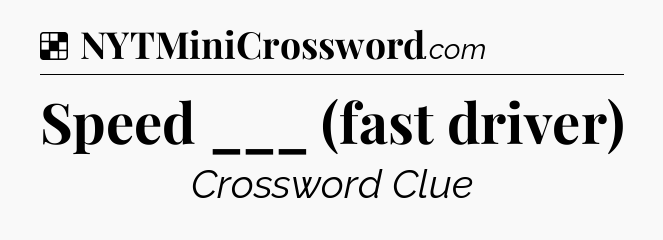Solution: Speed ___ (fast driver) - NYT Crossword