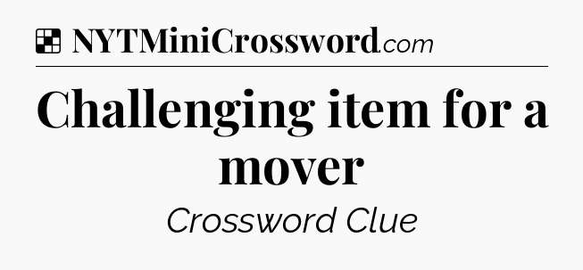 Solution: Challenging item for a mover - NYT Crossword