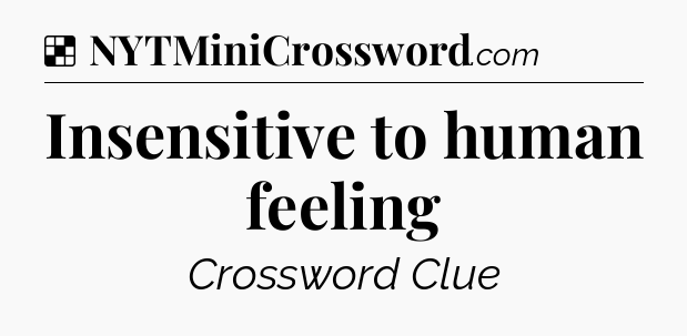 Solution: Insensitive to human feeling - NYT Crossword