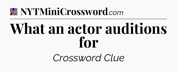 What an actor auditions for Crossword Clue