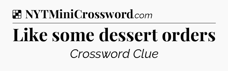 Solution: Like some dessert orders - NYT Crossword
