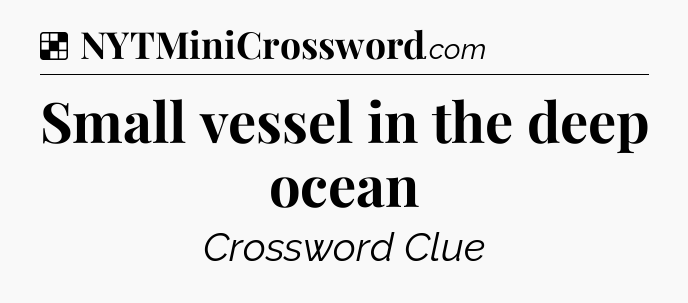 Solution: Small vessel in the deep ocean - NYT Crossword