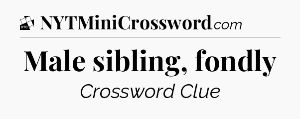 Male sibling, fondly - Daily Themed Classic Crossword