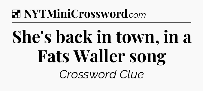 Solution: She's back in town, in a Fats Waller song - NYT Crossword