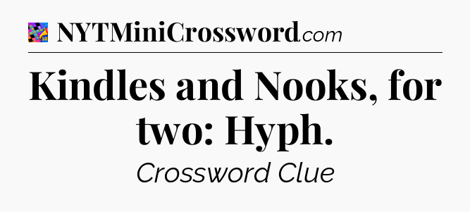 Kindles and Nooks, for two: Hyph Crossword Clue