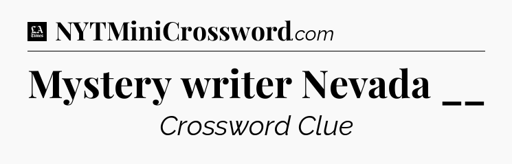 Mystery writer Nevada __ - LA Times Crossword