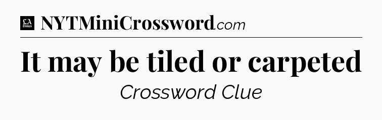 It may be tiled or carpeted - LA Times Crossword