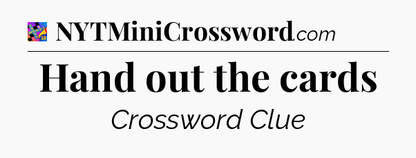 Hand out the cards Crossword Clue