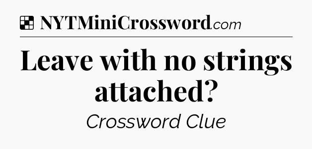Solution: Leave with no strings attached - NYT Crossword