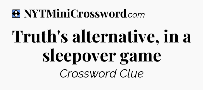 Solution: Truth's alternative, in a sleepover game - NYT Mini Crossword
