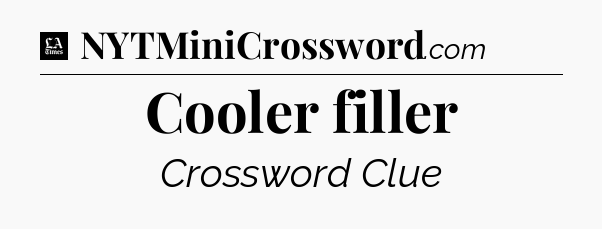 Cooler filler - LA Times Crossword